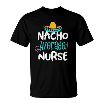 Nacho Average Nurse Funny Party Gift Rn Lvn Saying T-Shirt | Mazezy