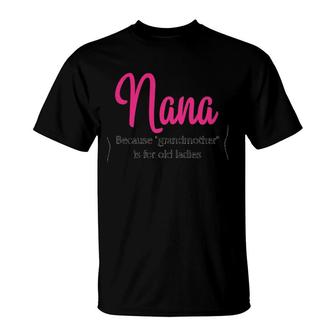 Nana Because Grandmother Is For Old Ladies Version2 T-Shirt | Mazezy