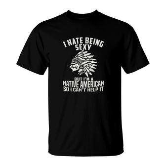 Native Americans' Day Tshirt I Hate Being Sexy But I'm A T-Shirt - Thegiftio UK