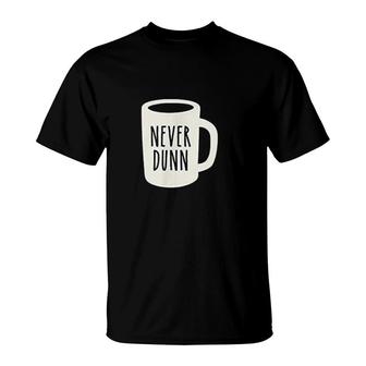 Never Dunn Coffee Mug Pottery T-Shirt | Mazezy