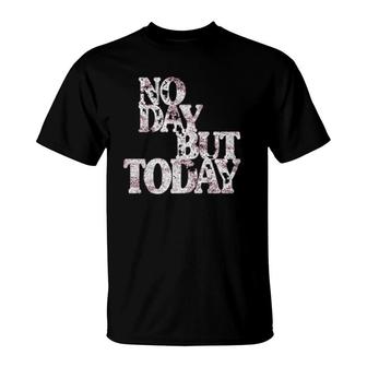 No Day But Today Motivational Musical Theatre Lover  T-Shirt