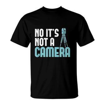 No Its Not A Camera Land Surveying T-Shirt | Mazezy