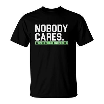 Nobody Cares Work Harder Version T-Shirt | Mazezy
