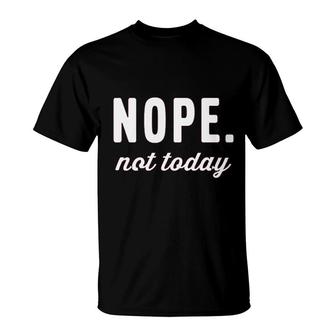 Nope Not Today Funny T-Shirt | Mazezy