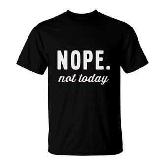 Nope Not Today T-Shirt | Mazezy