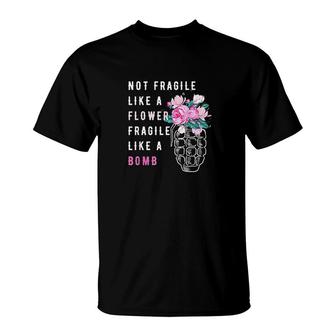 Not Fragile Like A Flower Fragile Like T-Shirt | Mazezy