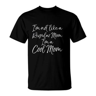 I Am Not Like A Regular Mom I Am A Cool Mom T-shirt - Thegiftio
