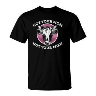 Not Your Mom Not Your Milk Vegan T-Shirt | Mazezy
