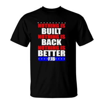 Nothing Is Built Nothing Is Back Nothing Is Better Fjb T-Shirt | Mazezy AU