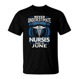 Nurse Birthday Gift Never Underestimate Power Born In June T-Shirt - Seseable
