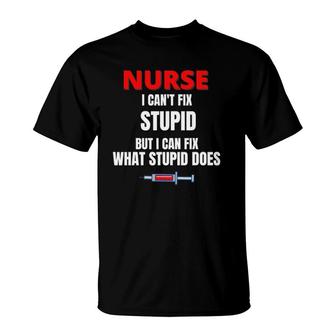 Nurse - I Can't Fix Stupid But I Can Fix - Funny Nurse Gift T-Shirt | Mazezy