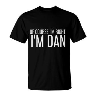 Of Course I Am Right I Am Dan Funny Gift T-Shirt | Mazezy