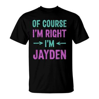 Of Course I'm Right I'm Jayden Name Sarcastic Nickname T-Shirt | Mazezy