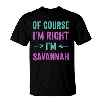 Of Course I'm Right I'm Savannah Name Sarcastic Nickname T-Shirt | Mazezy