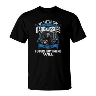 Official Death My Little Girl Will Never Have Daddy Issues But Her Future Boyfriend Will T-Shirt | Mazezy