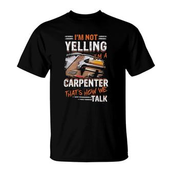 Official I'm Not Yelling I'm A Carpenter That's How We Talk T-Shirt | Mazezy