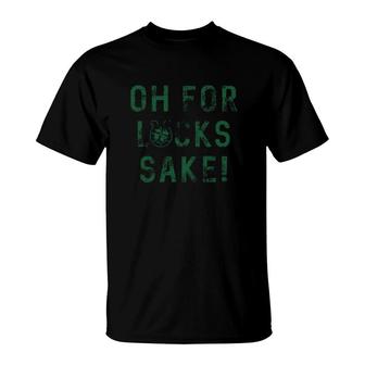 Oh For Lucks Sake T-Shirt | Mazezy