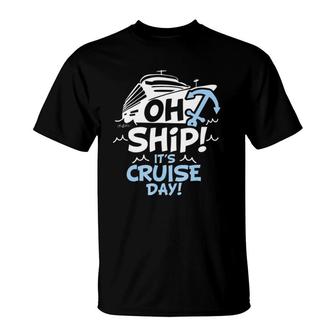 Oh Ship It's Cruise Day - Oh Ship Cruise S T-Shirt | Mazezy