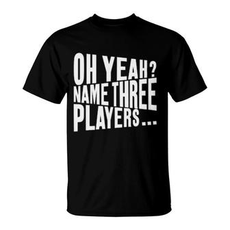 Oh Yeah Name Three Players T-Shirt | Mazezy