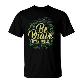 Outdoor Adventure Lover Quote Gifts - Be Brave Stay Wild T-Shirt | Mazezy