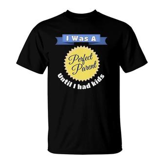 Parenting Quote I Was A Perfect Parent Until I Had Kids T-Shirt | Mazezy