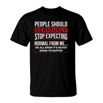 People Should Seriously Stop Expecting Normal From Me T-Shirt | Mazezy