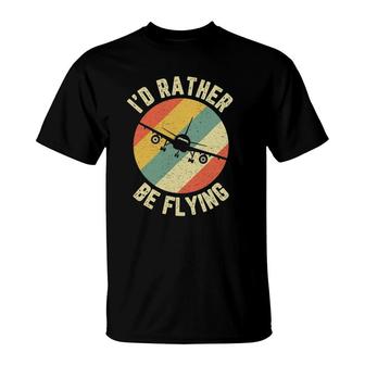 Pilot I'd Rather Be Flying Funny Airplane Pilot T-Shirt | Mazezy