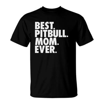 Pitbull Mom Best Pitbull Mom Ever Dog Gift T-Shirt | Mazezy