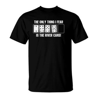 Player Gift, The Only Thing I Fear Is The River Card T-Shirt | Mazezy