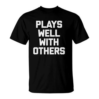 Plays Well With Others Funny Saying Sarcastic Humor T-Shirt | Mazezy UK