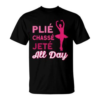 Plie Chasse Jette All Day Ballet Quote Ballet T-Shirt | Mazezy
