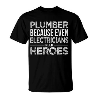 Plumbers Because Electricians Need Heroes Too T-Shirt | Mazezy