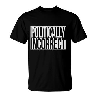 Politically Incorrect T-Shirt | Mazezy