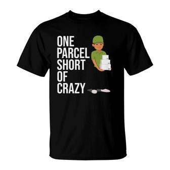 Postal Worker Gift One Parcel Short Of Crazy T-Shirt | Mazezy