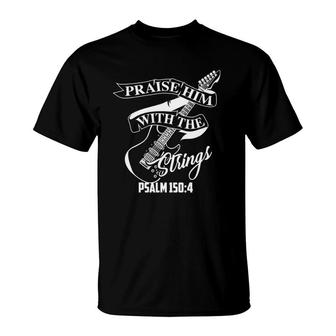 Praise Him With The Strings Psalm 1504 Funny Guitarist Gift T-Shirt | Mazezy