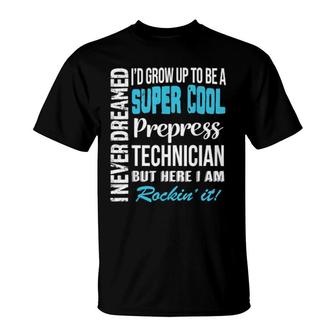 Prepress Technician I Never Dreamed T-Shirt | Mazezy
