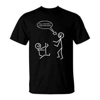 Pull Yourself Together Man Funny Stick Figures Stickman T-Shirt | Mazezy