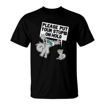 Put Your Stupid On Hold T-Shirt | Mazezy