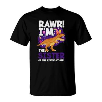 Rawr I'm The Sister Of The Birthday Girlrex Dinosaur T-Shirt | Mazezy