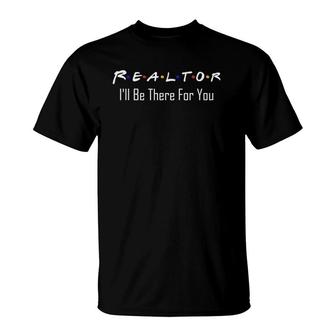 Real Estate Is There For You Funny Realtor T-Shirt | Mazezy