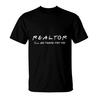 Realtor Ill Be There For You Real Estate Agent Gift T-Shirt - Thegiftio UK