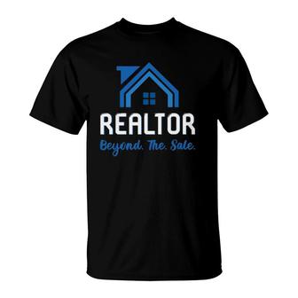 Realtor Quote Beyond The Sale For Real Estate Agents T-Shirt | Mazezy CA