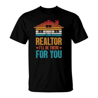 Realtor I Will Be There For You Real Estate Agent T-shirt - Thegiftio UK