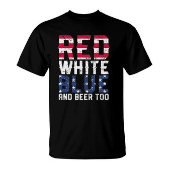 Red White Blue And Beer Too 4Th Of July Drinking T-Shirt | Mazezy UK