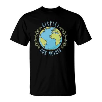 Respect Our Mother Earth Day Climate Change T-Shirt | Mazezy