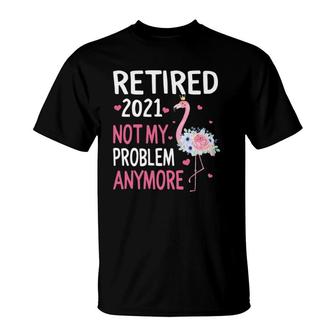 Retired 2021 Not My Problem Anymore Flamingo Retirement T-Shirt | Mazezy