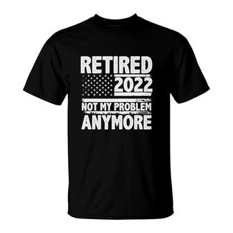 Retired 2022 Not My Problem Anymore White Graphic Flag Retirement T-shirt - Thegiftio UK
