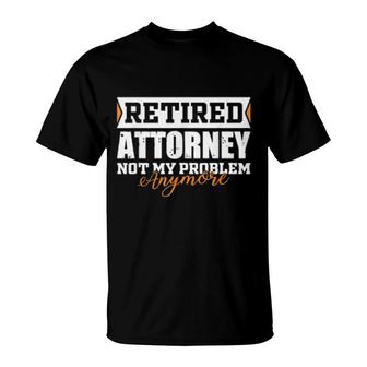 Retired Attorney, Not My Problem Anymore Retirement T-Shirt | Mazezy CA