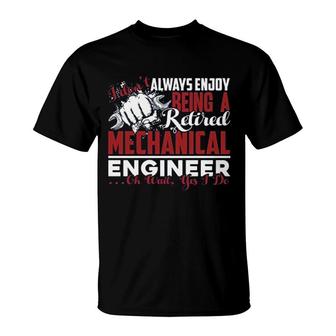 Retired Mechanical Engineer Dont Always Enjoy T-Shirt | Mazezy