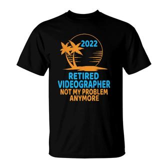 Retired Videographer 2022 Not My Problem Anymore T-Shirt | Mazezy